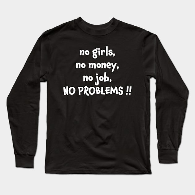 No girls no money no job no problems Long Sleeve T-Shirt by jjmpubli